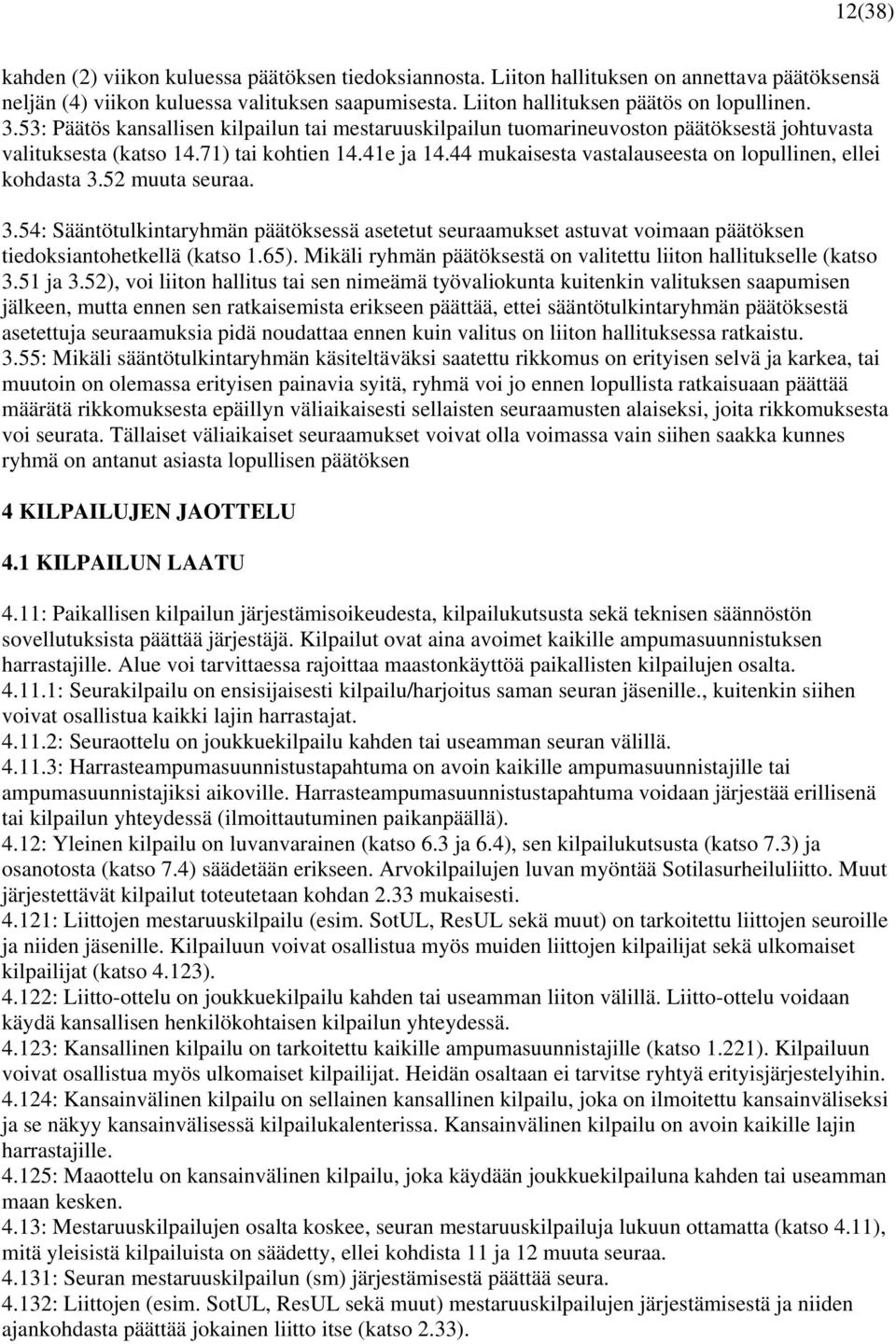 44 mukaisesta vastalauseesta on lopullinen, ellei kohdasta 3.52 muuta seuraa. 3.54: Sääntötulkintaryhmän päätöksessä asetetut seuraamukset astuvat voimaan päätöksen tiedoksiantohetkellä (katso 1.65).