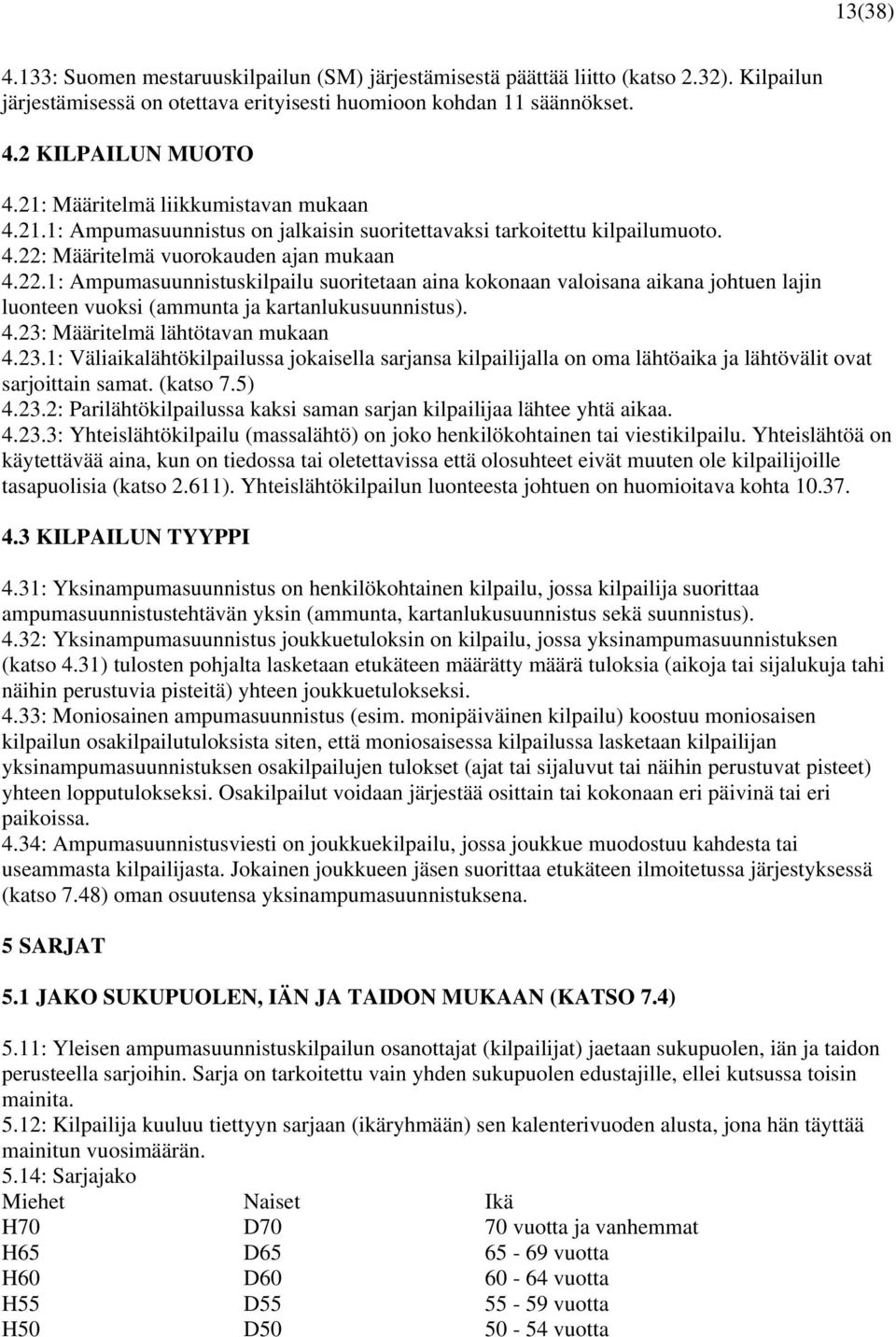 Määritelmä vuorokauden ajan mukaan 4.22.1: Ampumasuunnistuskilpailu suoritetaan aina kokonaan valoisana aikana johtuen lajin luonteen vuoksi (ammunta ja kartanlukusuunnistus). 4.23: Määritelmä lähtötavan mukaan 4.