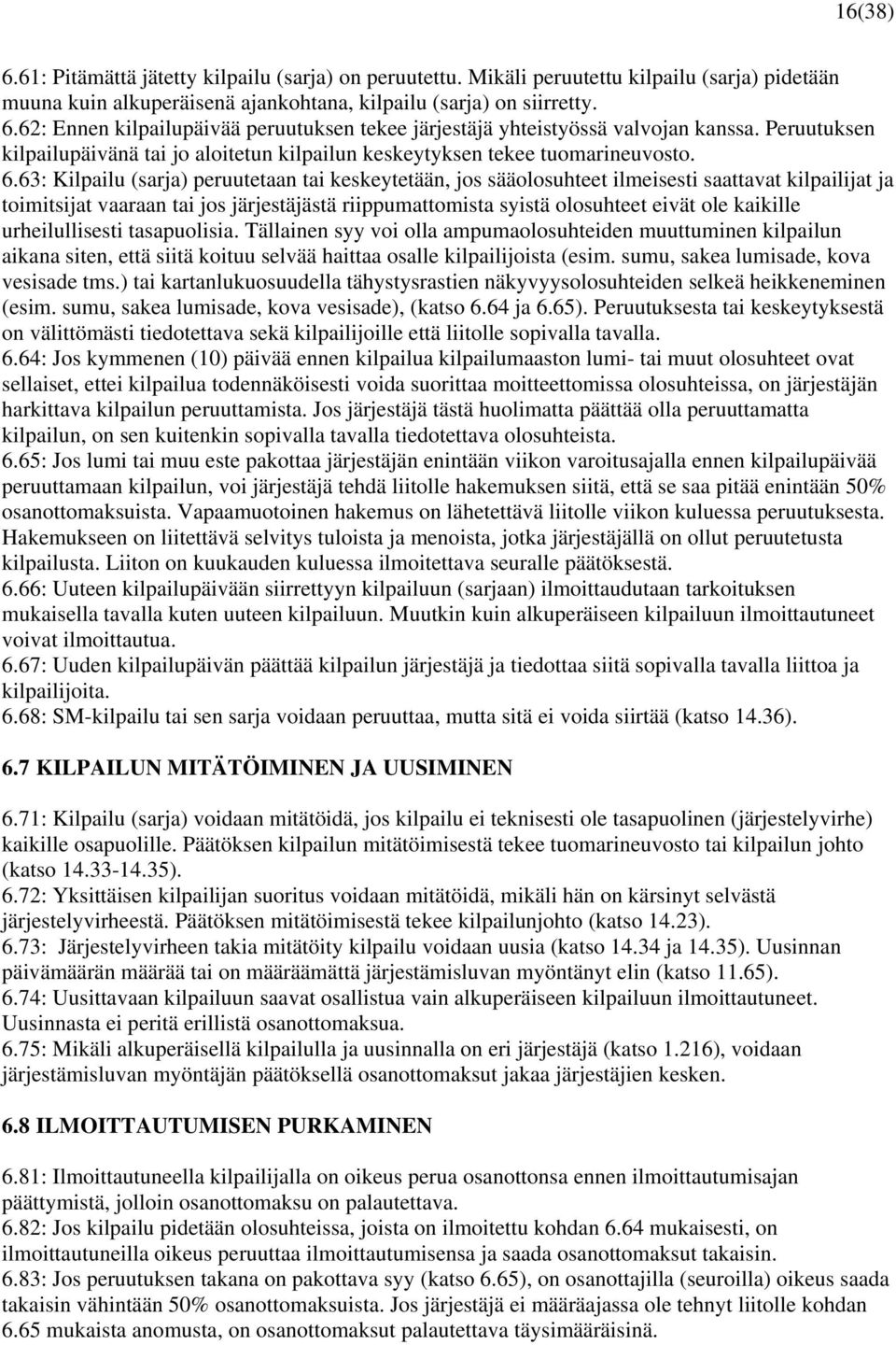 63: Kilpailu (sarja) peruutetaan tai keskeytetään, jos sääolosuhteet ilmeisesti saattavat kilpailijat ja toimitsijat vaaraan tai jos järjestäjästä riippumattomista syistä olosuhteet eivät ole