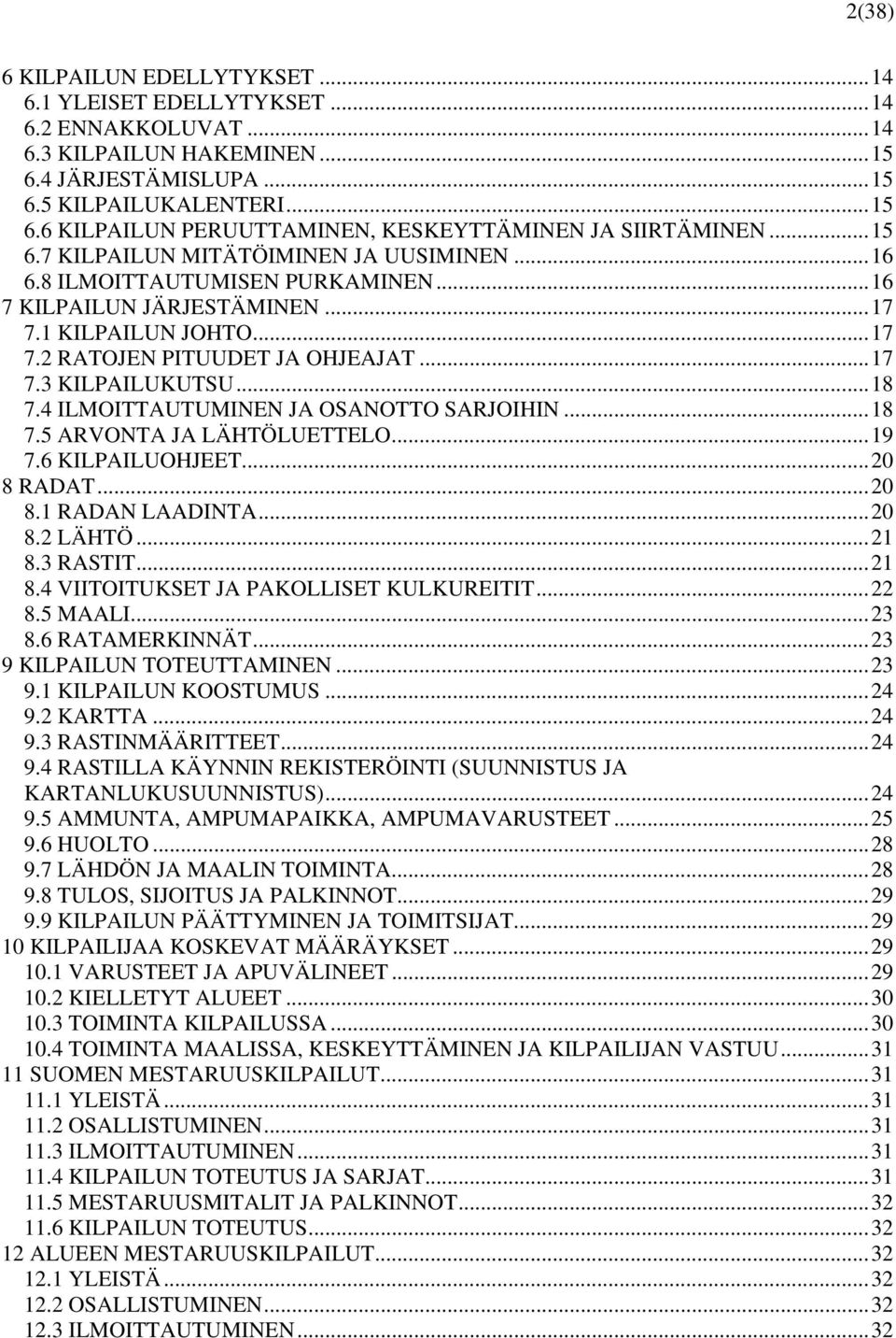 ..18 7.4 ILMOITTAUTUMINEN JA OSANOTTO SARJOIHIN...18 7.5 ARVONTA JA LÄHTÖLUETTELO...19 7.6 KILPAILUOHJEET...20 8 RADAT...20 8.1 RADAN LAADINTA...20 8.2 LÄHTÖ...21 8.
