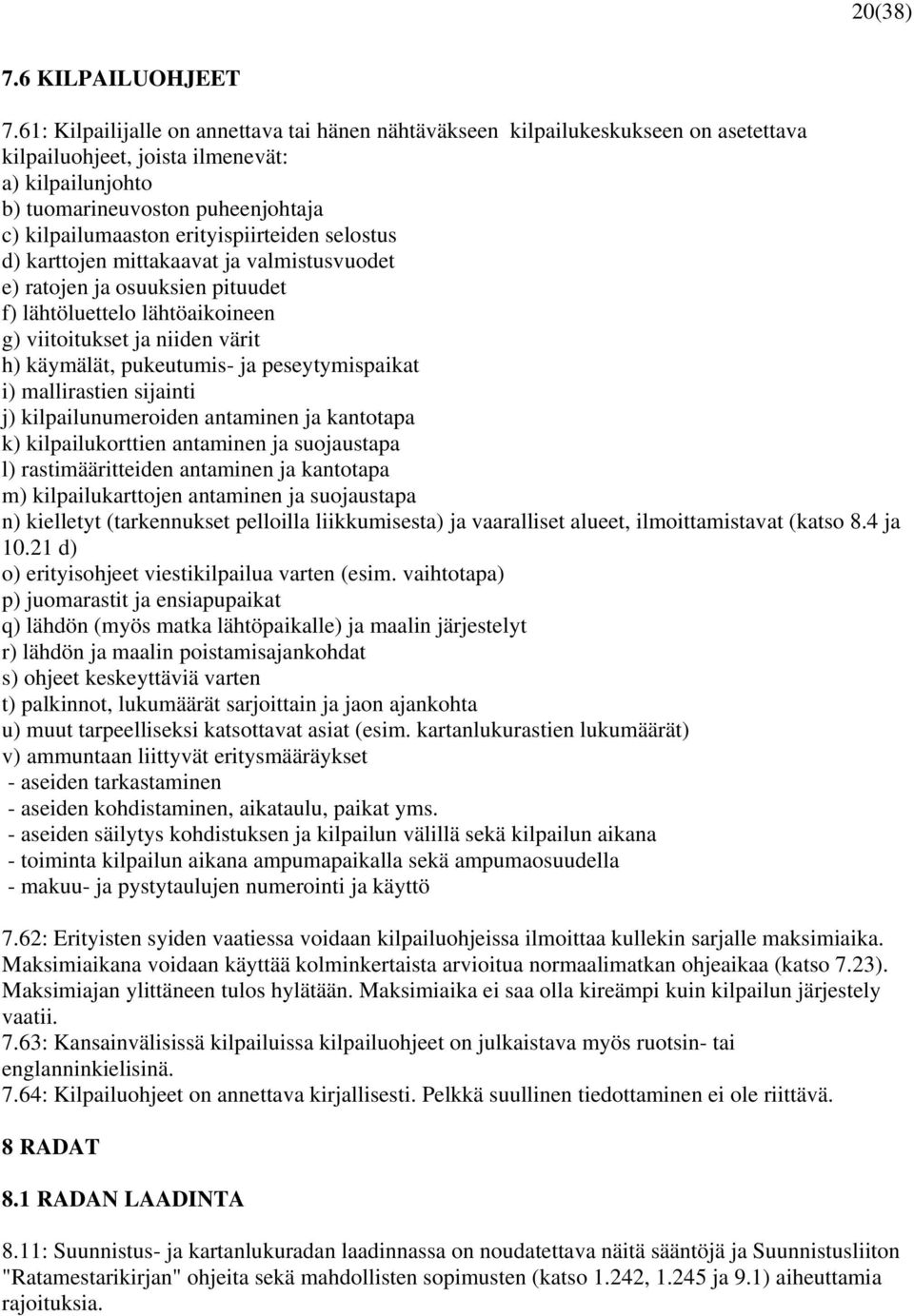 erityispiirteiden selostus d) karttojen mittakaavat ja valmistusvuodet e) ratojen ja osuuksien pituudet f) lähtöluettelo lähtöaikoineen g) viitoitukset ja niiden värit h) käymälät, pukeutumis- ja