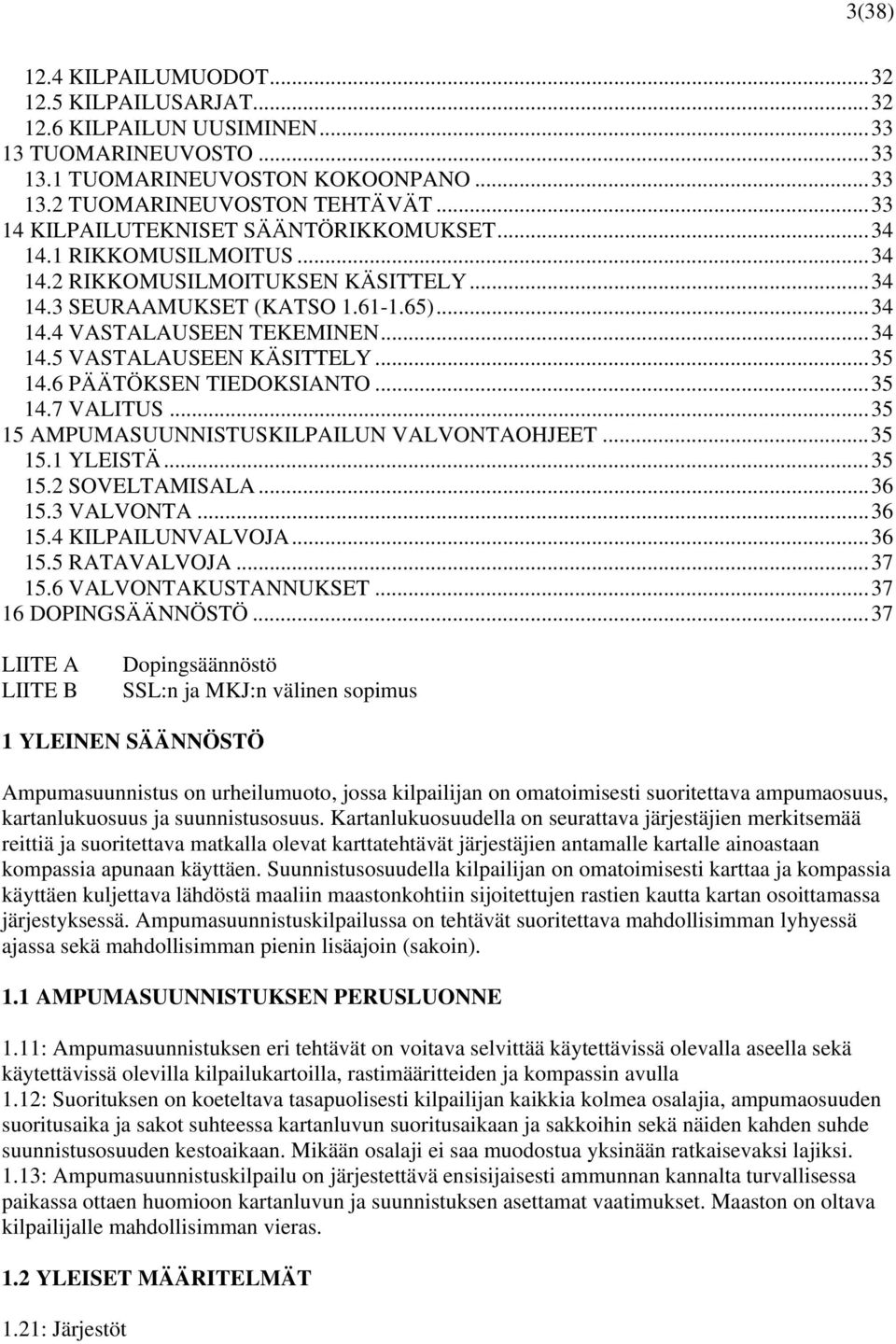 ..35 14.6 PÄÄTÖKSEN TIEDOKSIANTO...35 14.7 VALITUS...35 15 AMPUMASUUNNISTUSKILPAILUN VALVONTAOHJEET...35 15.1 YLEISTÄ...35 15.2 SOVELTAMISALA...36 15.3 VALVONTA...36 15.4 KILPAILUNVALVOJA...36 15.5 RATAVALVOJA.