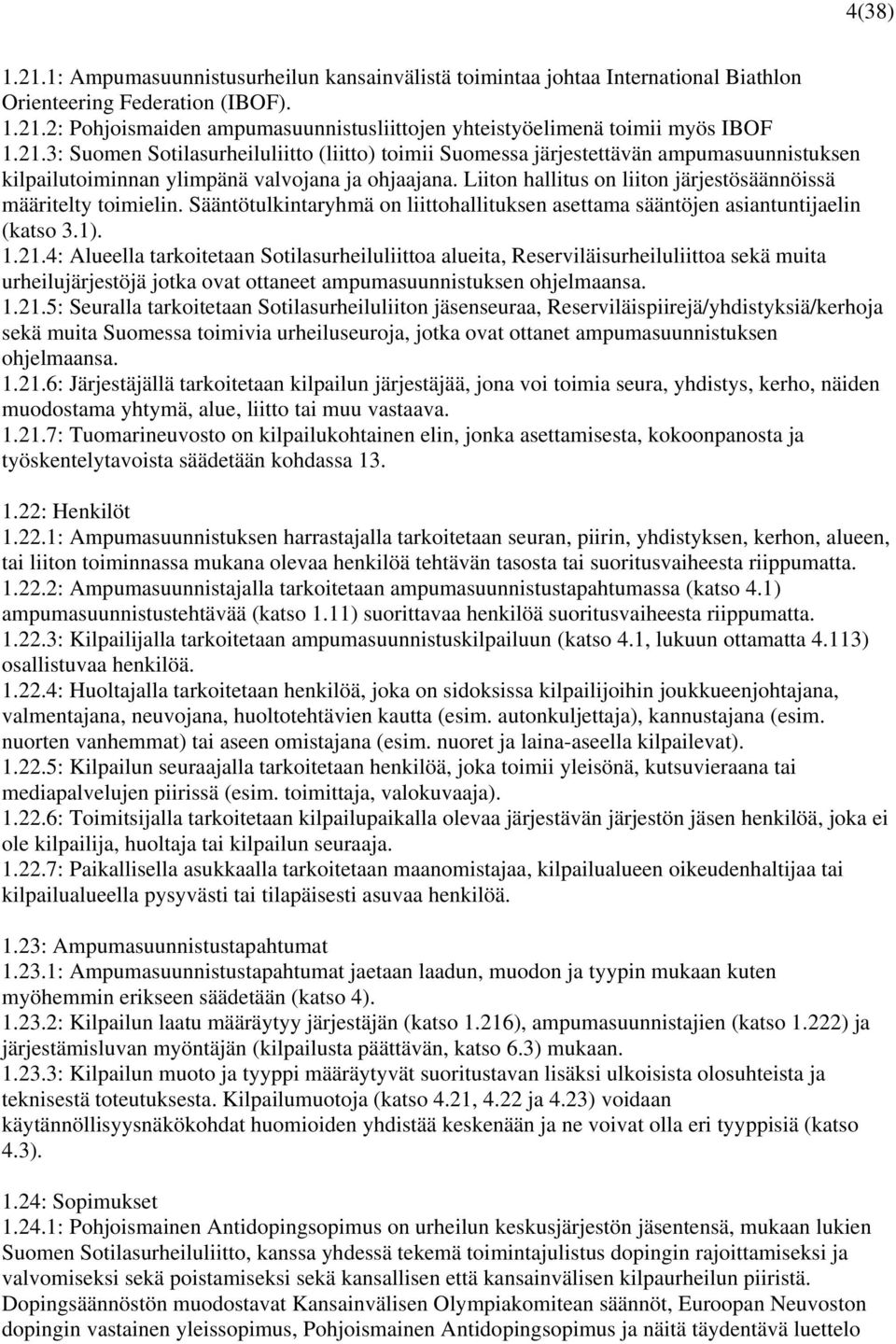 Liiton hallitus on liiton järjestösäännöissä määritelty toimielin. Sääntötulkintaryhmä on liittohallituksen asettama sääntöjen asiantuntijaelin (katso 3.1). 1.21.