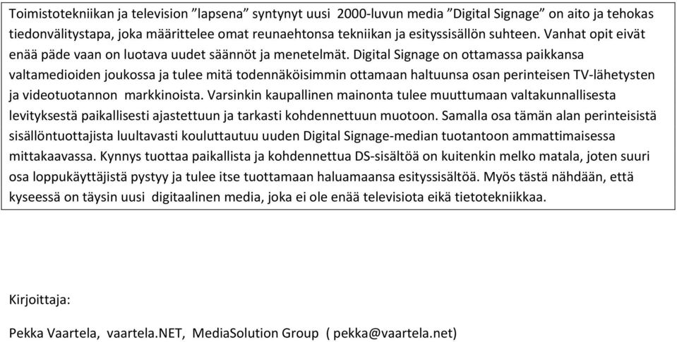 Digital Signage on ottamassa paikkansa valtamedioiden joukossa ja tulee mitä todennäköisimmin ottamaan haltuunsa osan perinteisen TV lähetysten ja videotuotannon markkinoista.