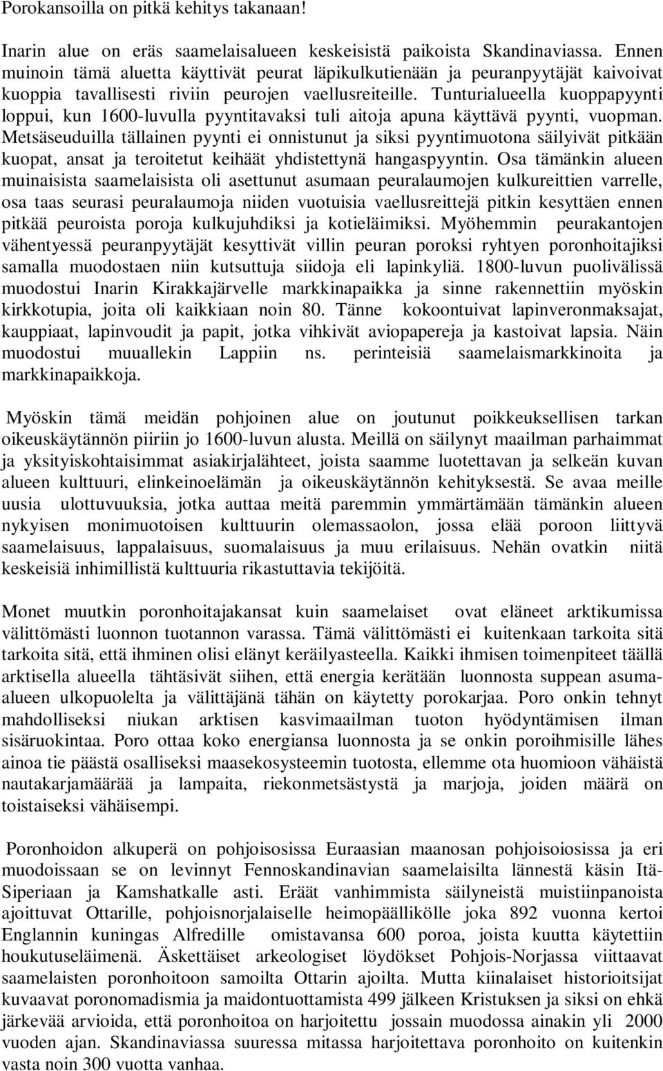 Tunturialueella kuoppapyynti loppui, kun 1600-luvulla pyyntitavaksi tuli aitoja apuna käyttävä pyynti, vuopman.