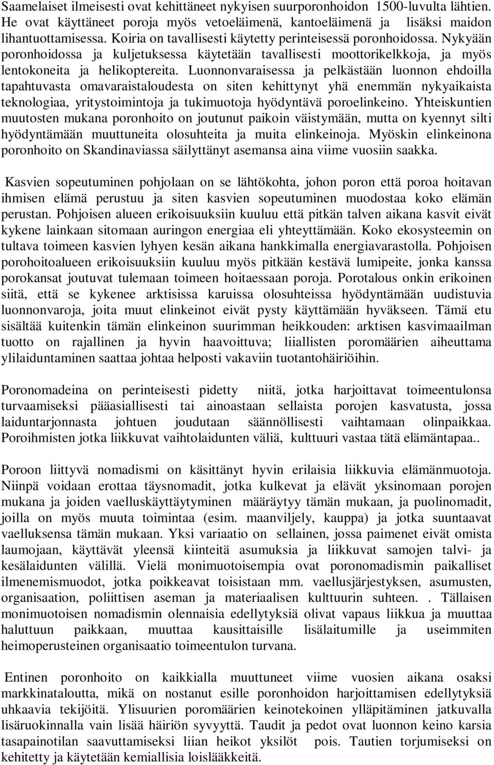 Luonnonvaraisessa ja pelkästään luonnon ehdoilla tapahtuvasta omavaraistaloudesta on siten kehittynyt yhä enemmän nykyaikaista teknologiaa, yritystoimintoja ja tukimuotoja hyödyntävä poroelinkeino.