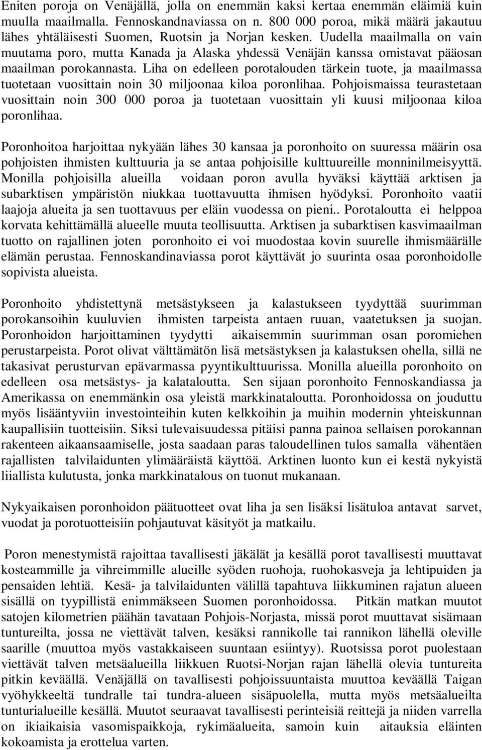 Uudella maailmalla on vain muutama poro, mutta Kanada ja Alaska yhdessä Venäjän kanssa omistavat pääosan maailman porokannasta.