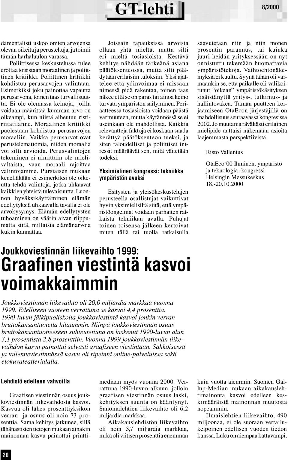 Ei ole olemassa keinoja, joilla voidaan määrittää kumman arvo on oikeampi, kun niistä aiheutuu ristiriitatilanne. Moraalinen kritiikki puolestaan kohdistuu perusarvojen moraaliin.