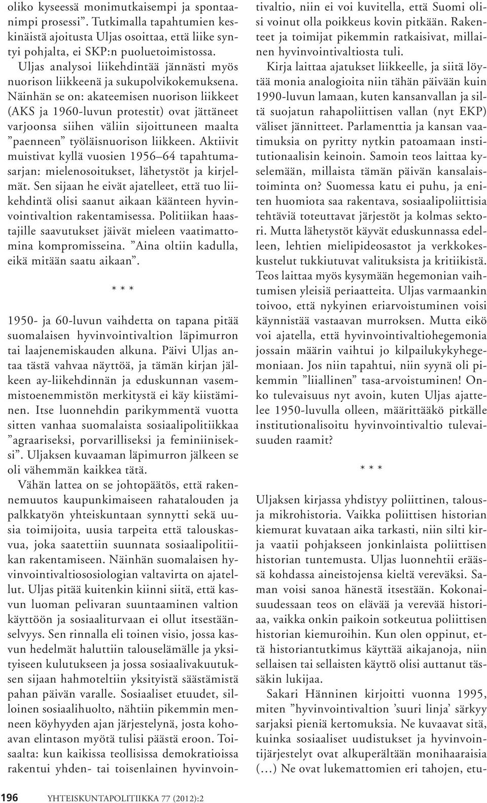 Näinhän se on: akateemisen nuorison liikkeet (AKS ja 1960-luvun protestit) ovat jättäneet varjoonsa siihen väliin sijoittuneen maalta paenneen työläisnuorison liikkeen.