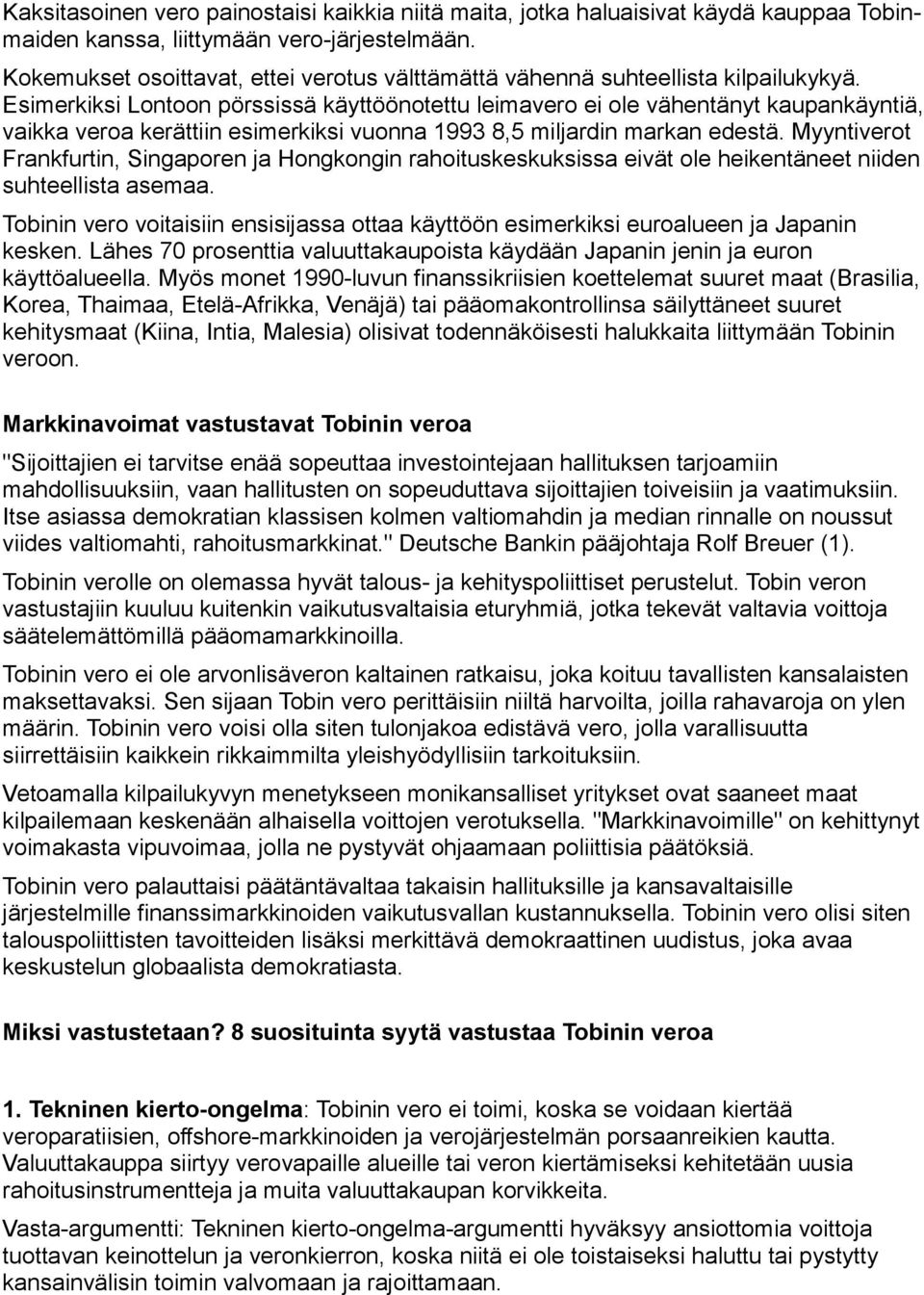 Esimerkiksi Lontoon pörssissä käyttöönotettu leimavero ei ole vähentänyt kaupankäyntiä, vaikka veroa kerättiin esimerkiksi vuonna 1993 8,5 miljardin markan edestä.