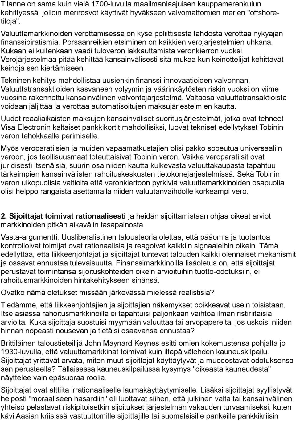 Kukaan ei kuitenkaan vaadi tuloveron lakkauttamista veronkierron vuoksi. Verojärjestelmää pitää kehittää kansainvälisesti sitä mukaa kun keinottelijat kehittävät keinoja sen kiertämiseen.