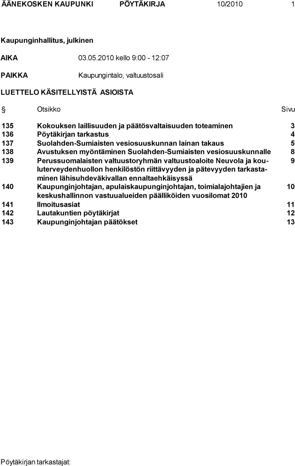 Suolahden-Sumiaisten vesiosuuskunnan lainan takaus 5 138 Avustuksen myöntäminen Suolahden-Sumiaisten vesiosuuskunnal le 8 139 Perussuomalaisten valtuustoryhmän valtuustoaloite Neuvola ja