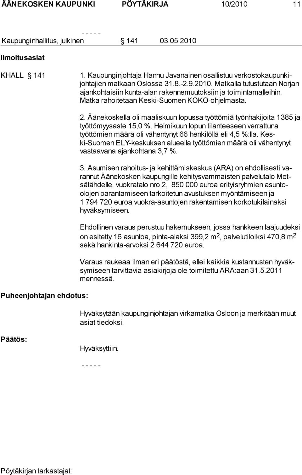Matka rahoitetaan Keski-Suomen KOKO-ohjelmasta. Puheenjohtajan ehdotus: 2. Äänekoskella oli maaliskuun lopussa työttömiä työnhakijoita 1385 ja työttömyysaste 15,0 %.