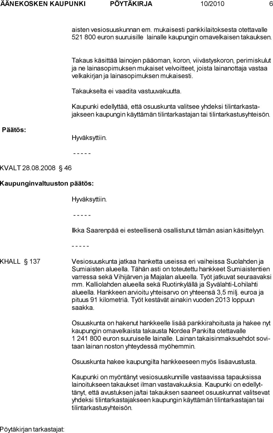 Takaukselta ei vaadita vastuuvakuutta. Kaupunki edellyttää, että osuuskunta valitsee yhdeksi tilintarkastajakseen kau pungin käyttämän tilintarkastajan tai tilintarkastusyhtei sön. KVALT 28.08.