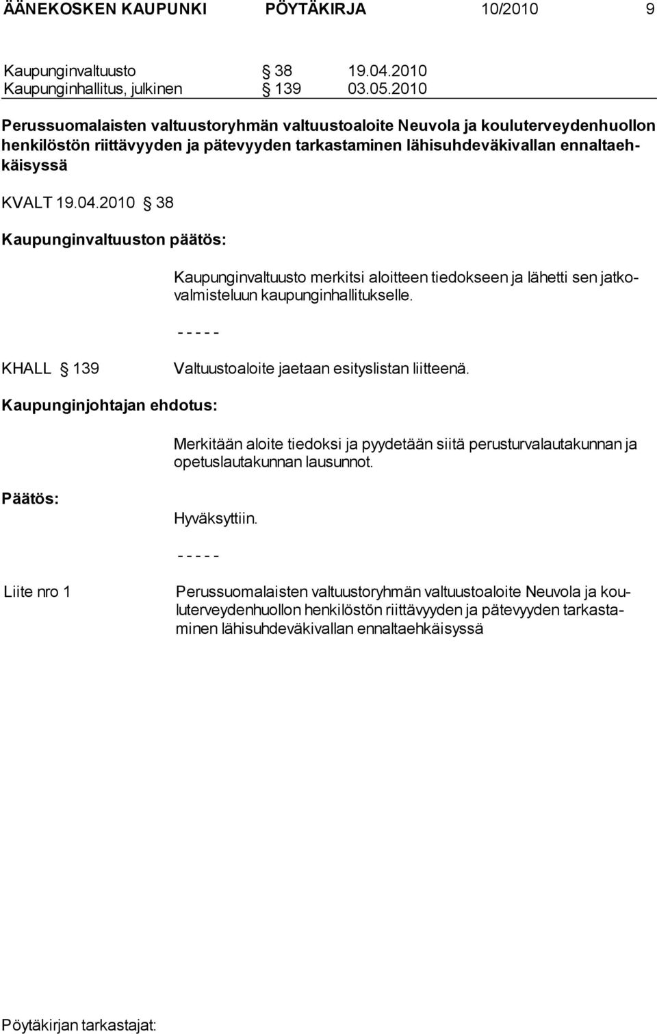 2010 38 Kaupunginvaltuuston päätös: Kaupunginvaltuusto merkitsi aloitteen tiedokseen ja lähetti sen jatkovalmisteluun kaupunginhallitukselle. KHALL 139 Valtuustoaloite jaetaan esityslistan liitteenä.