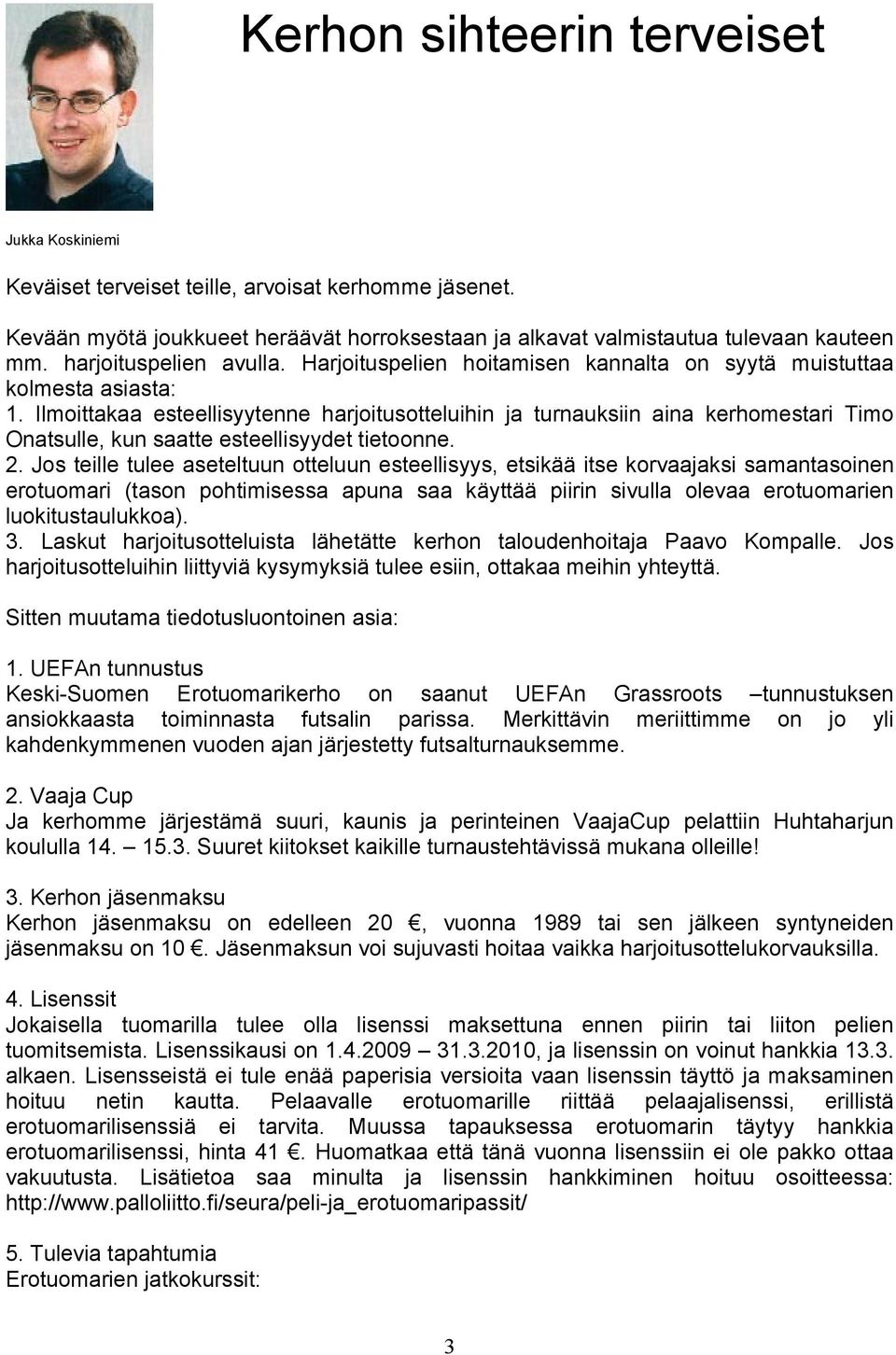 Ilmoittakaa esteellisyytenne harjoitusotteluihin ja turnauksiin aina kerhomestari Timo Onatsulle, kun saatte esteellisyydet tietoonne. 2.