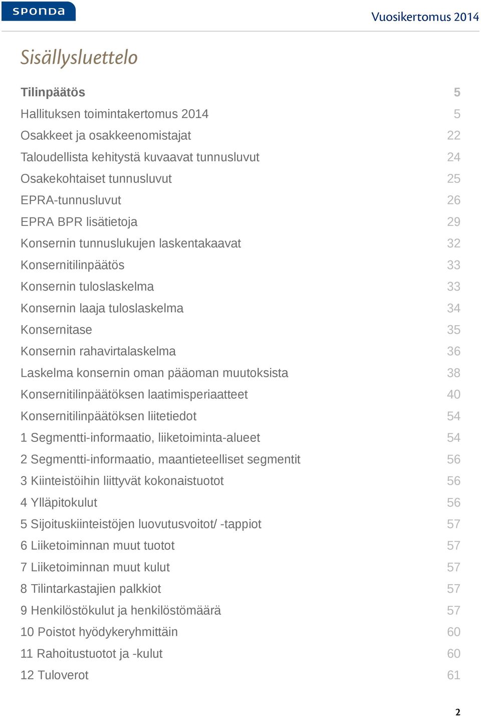 rahavirtalaskelma 36 Laskelma konsernin oman pääoman muutoksista 38 Konsernitilinpäätöksen laatimisperiaatteet 40 Konsernitilinpäätöksen liitetiedot 54 1 Segmentti-informaatio, liiketoiminta-alueet