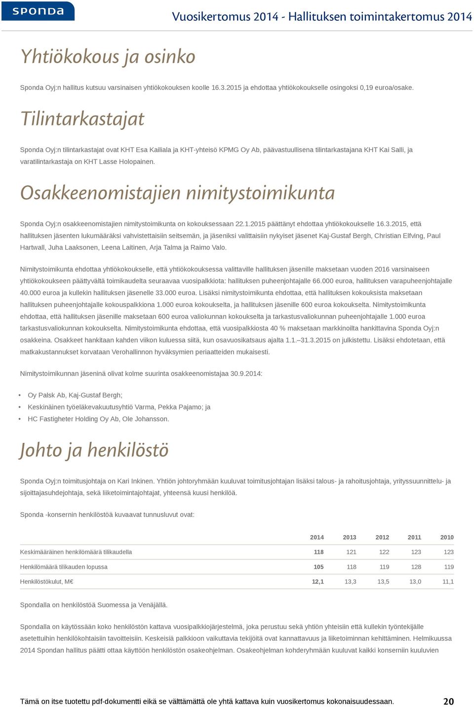 Tilintarkastajat Sponda Oyj:n tilintarkastajat ovat KHT Esa Kailiala ja KHT-yhteisö KPMG Oy Ab, päävastuullisena tilintarkastajana KHT Kai Salli, ja varatilintarkastaja on KHT Lasse Holopainen.
