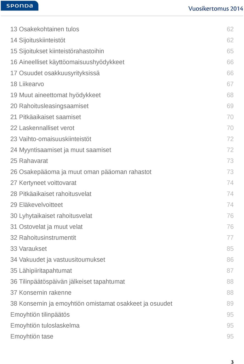 saamiset 72 25 Rahavarat 73 26 Osakepääoma ja muut oman pääoman rahastot 73 27 Kertyneet voittovarat 74 28 Pitkäaikaiset rahoitusvelat 74 29 Eläkevelvoitteet 74 30 Lyhytaikaiset rahoitusvelat 76 31