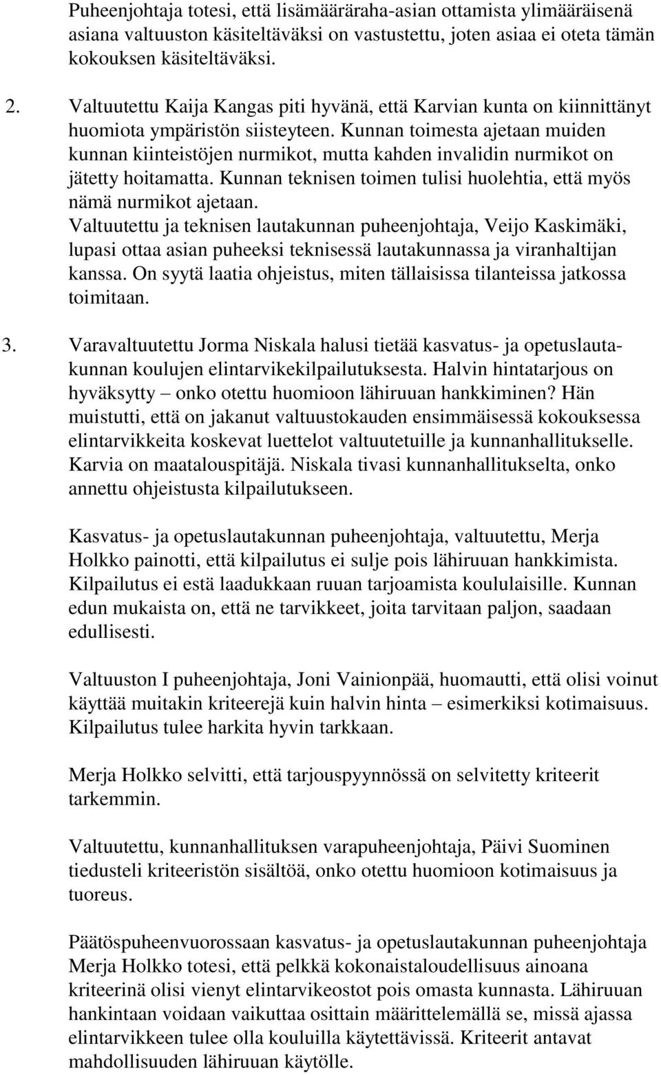 Kunnan toimesta ajetaan muiden kunnan kiinteistöjen nurmikot, mutta kahden invalidin nurmikot on jätetty hoitamatta. Kunnan teknisen toimen tulisi huolehtia, että myös nämä nurmikot ajetaan.