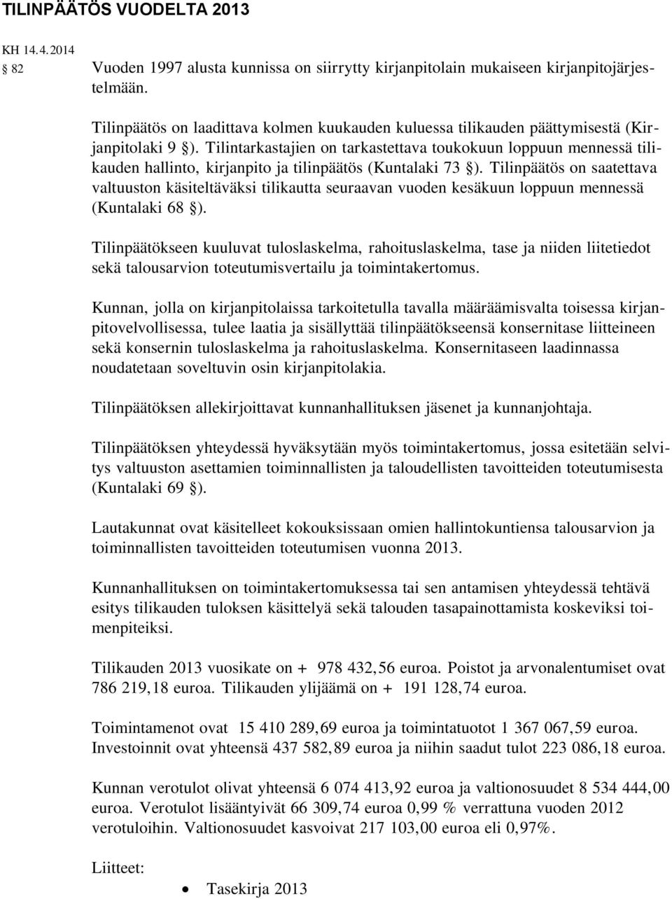 Tilintarkastajien on tarkastettava toukokuun loppuun mennessä tilikauden hallinto, kirjanpito ja tilinpäätös (Kuntalaki 73 ).