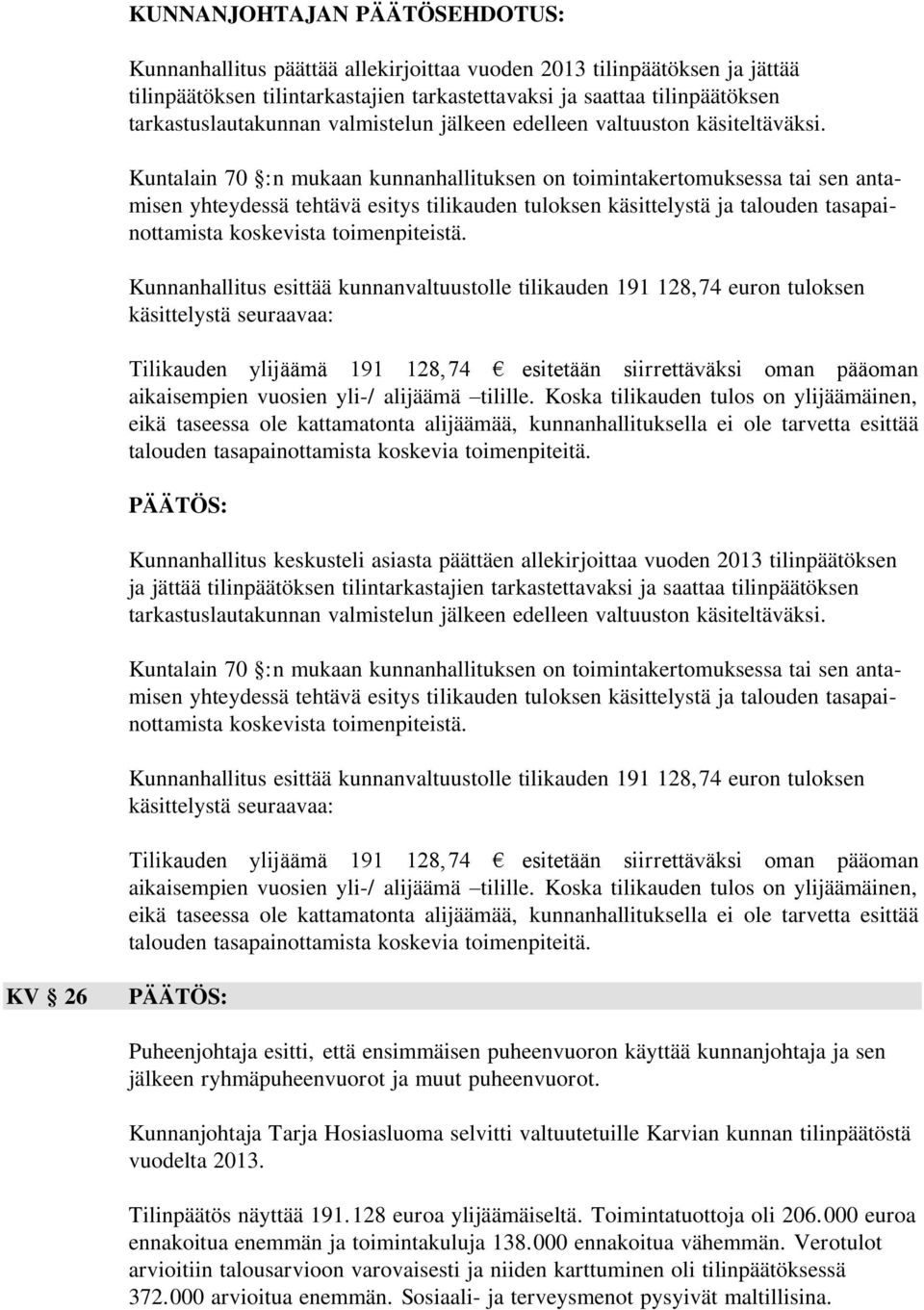 Kuntalain 70 :n mukaan kunnanhallituksen on toimintakertomuksessa tai sen antamisen yhteydessä tehtävä esitys tilikauden tuloksen käsittelystä ja talouden tasapainottamista koskevista toimenpiteistä.