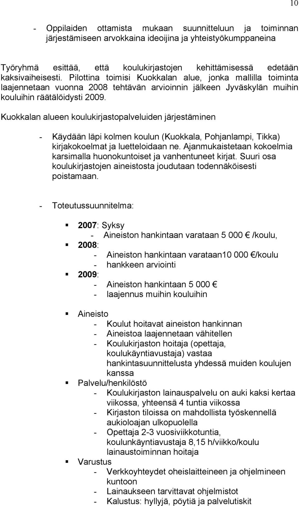 Kuokkalan alueen koulukirjastopalveluiden järjestäminen - Käydään läpi kolmen koulun (Kuokkala, Pohjanlampi, Tikka) kirjakokoelmat ja luetteloidaan ne.