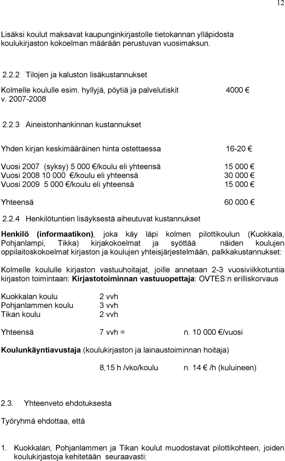 07-2008 2.2.3 Aineistonhankinnan kustannukset Yhden kirjan keskimääräinen hinta ostettaessa 16-20 Vuosi 2007 (syksy) 5 000 /koulu eli yhteensä 15 000 Vuosi 2008 10 000 /koulu eli yhteensä 30 000