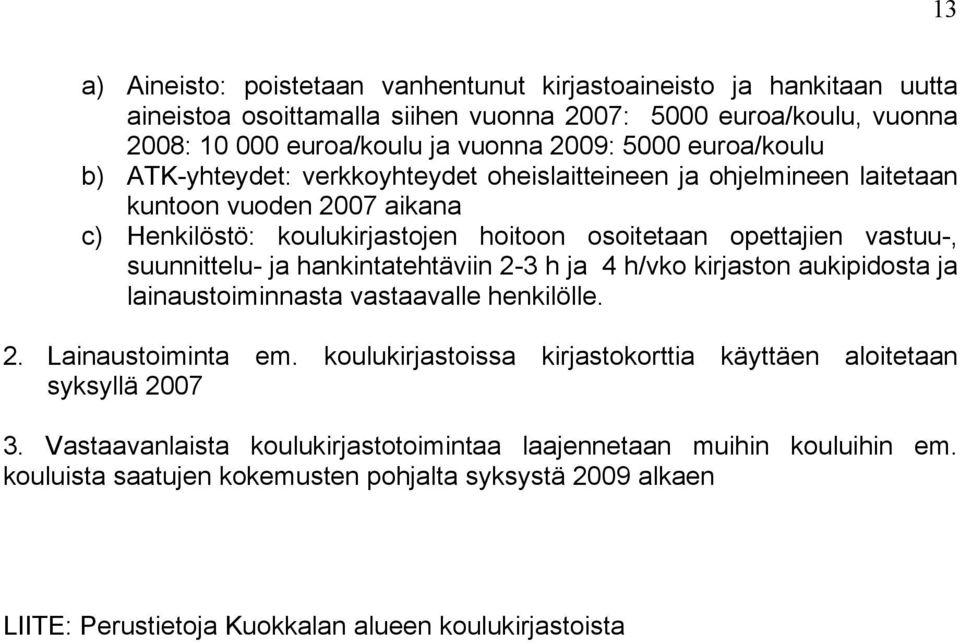 suunnittelu- ja hankintatehtäviin 2-3 h ja 4 h/vko kirjaston aukipidosta ja lainaustoiminnasta vastaavalle henkilölle. 2. Lainaustoiminta em.