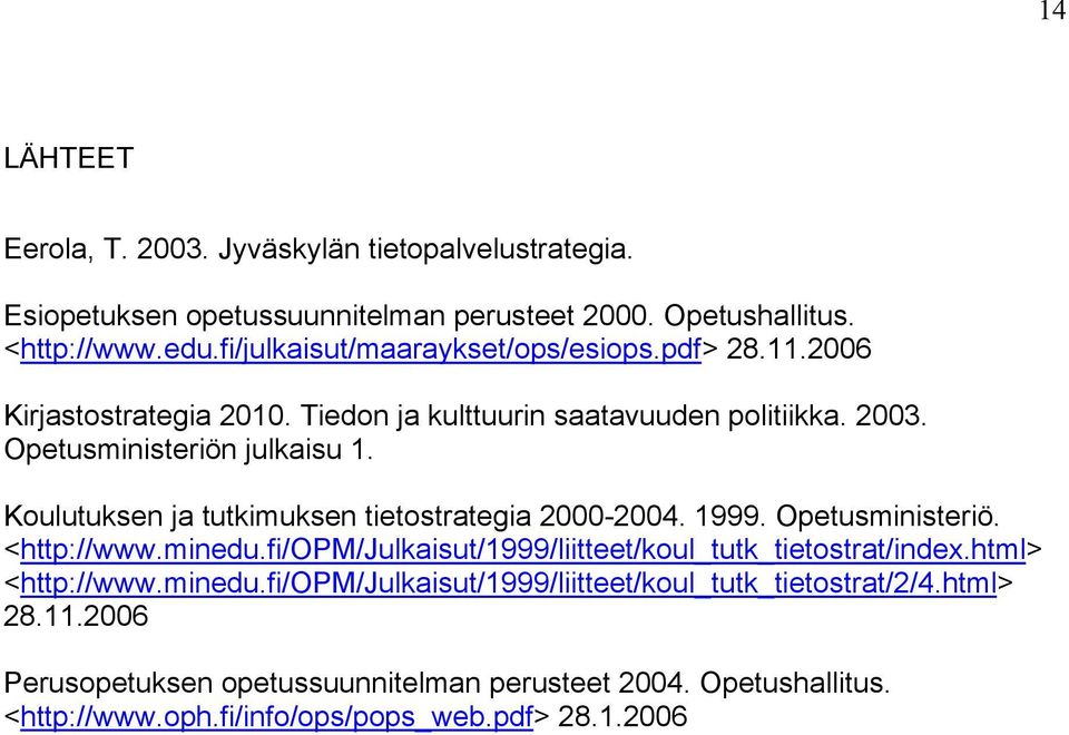 Koulutuksen ja tutkimuksen tietostrategia 2000-2004. 1999. Opetusministeriö. <http://www.minedu.fi/opm/julkaisut/1999/liitteet/koul_tutk_tietostrat/index.