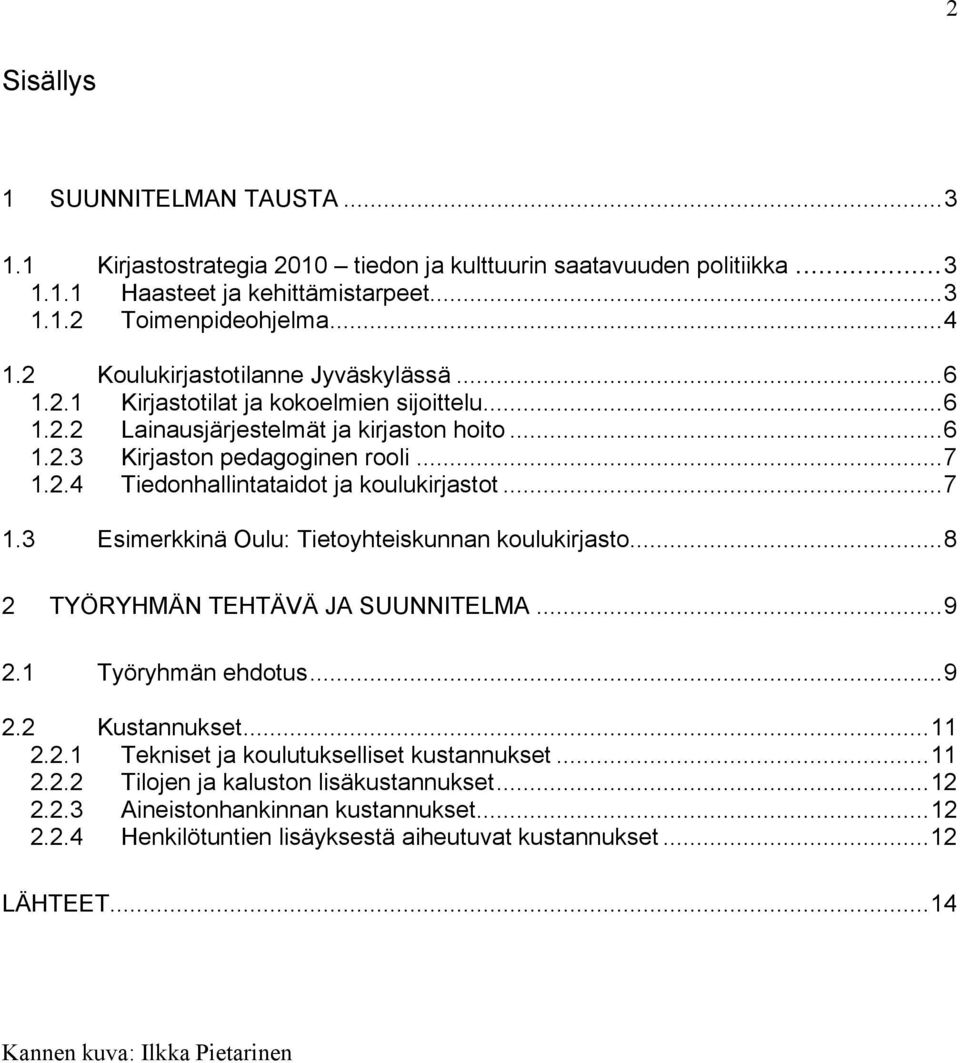 ..7 1.3 Esimerkkinä Oulu: Tietoyhteiskunnan koulukirjasto...8 2 TYÖRYHMÄN TEHTÄVÄ JA SUUNNITELMA...9 2.1 Työryhmän ehdotus...9 2.2 Kustannukset...11 2.2.1 Tekniset ja koulutukselliset kustannukset.