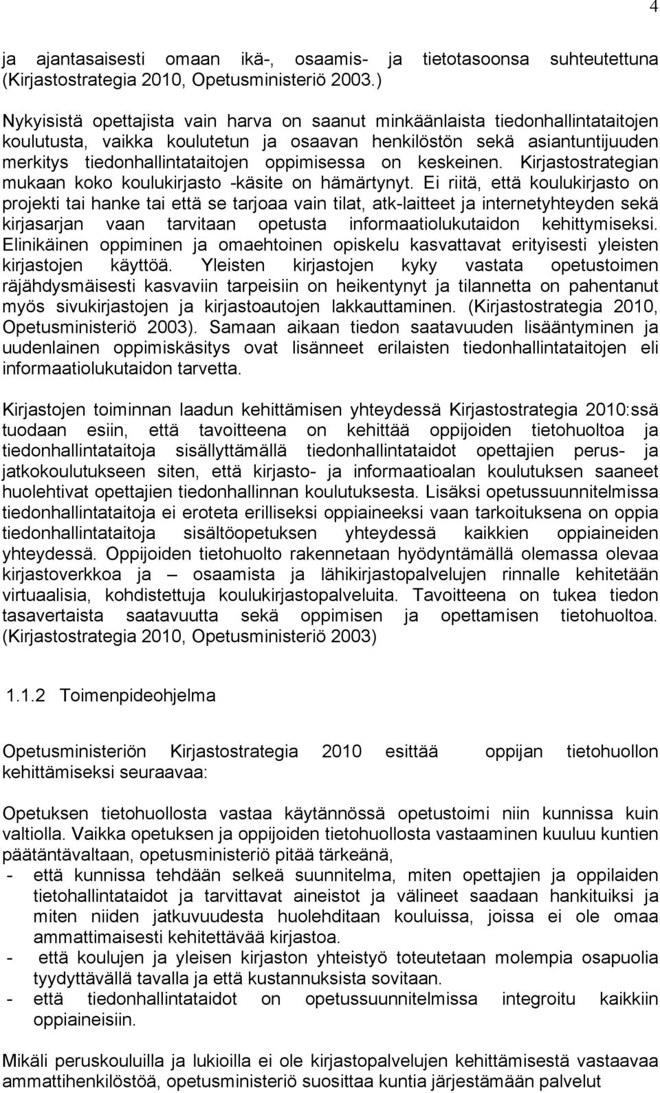 oppimisessa on keskeinen. Kirjastostrategian mukaan koko koulukirjasto -käsite on hämärtynyt.