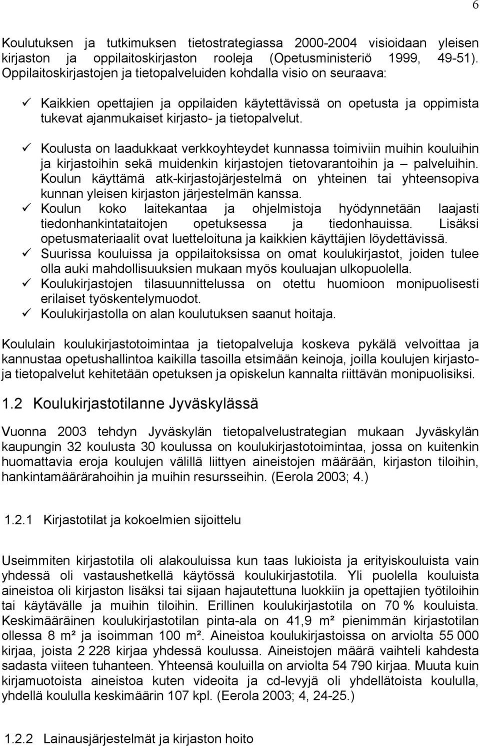 Koulusta on laadukkaat verkkoyhteydet kunnassa toimiviin muihin kouluihin ja kirjastoihin sekä muidenkin kirjastojen tietovarantoihin ja palveluihin.