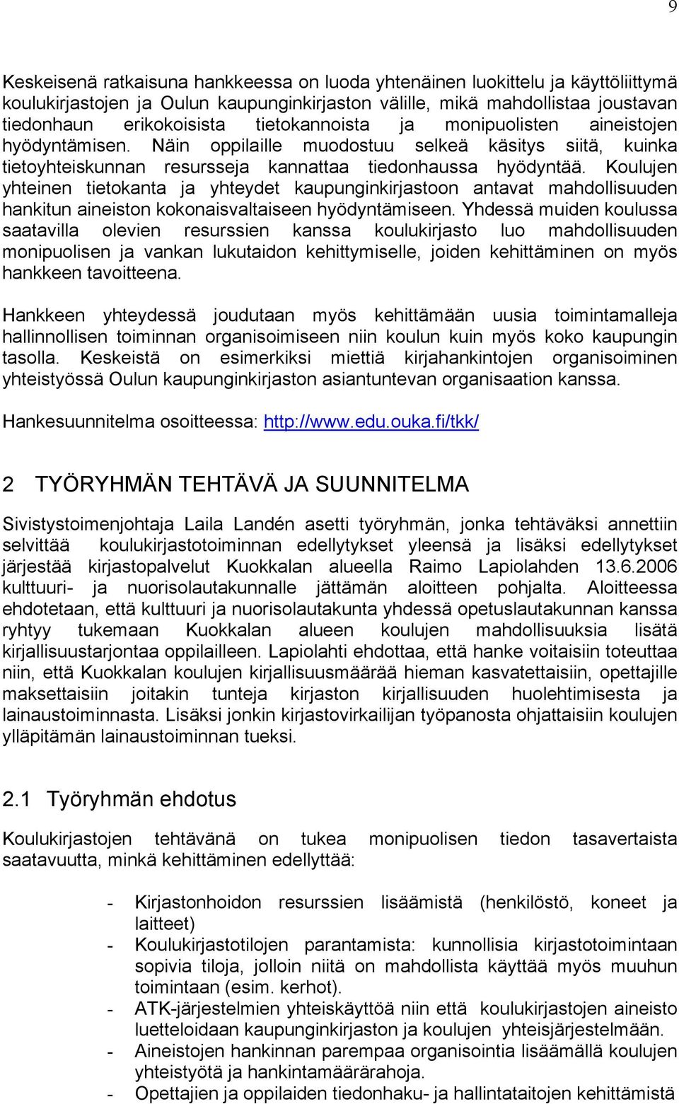 Koulujen yhteinen tietokanta ja yhteydet kaupunginkirjastoon antavat mahdollisuuden hankitun aineiston kokonaisvaltaiseen hyödyntämiseen.