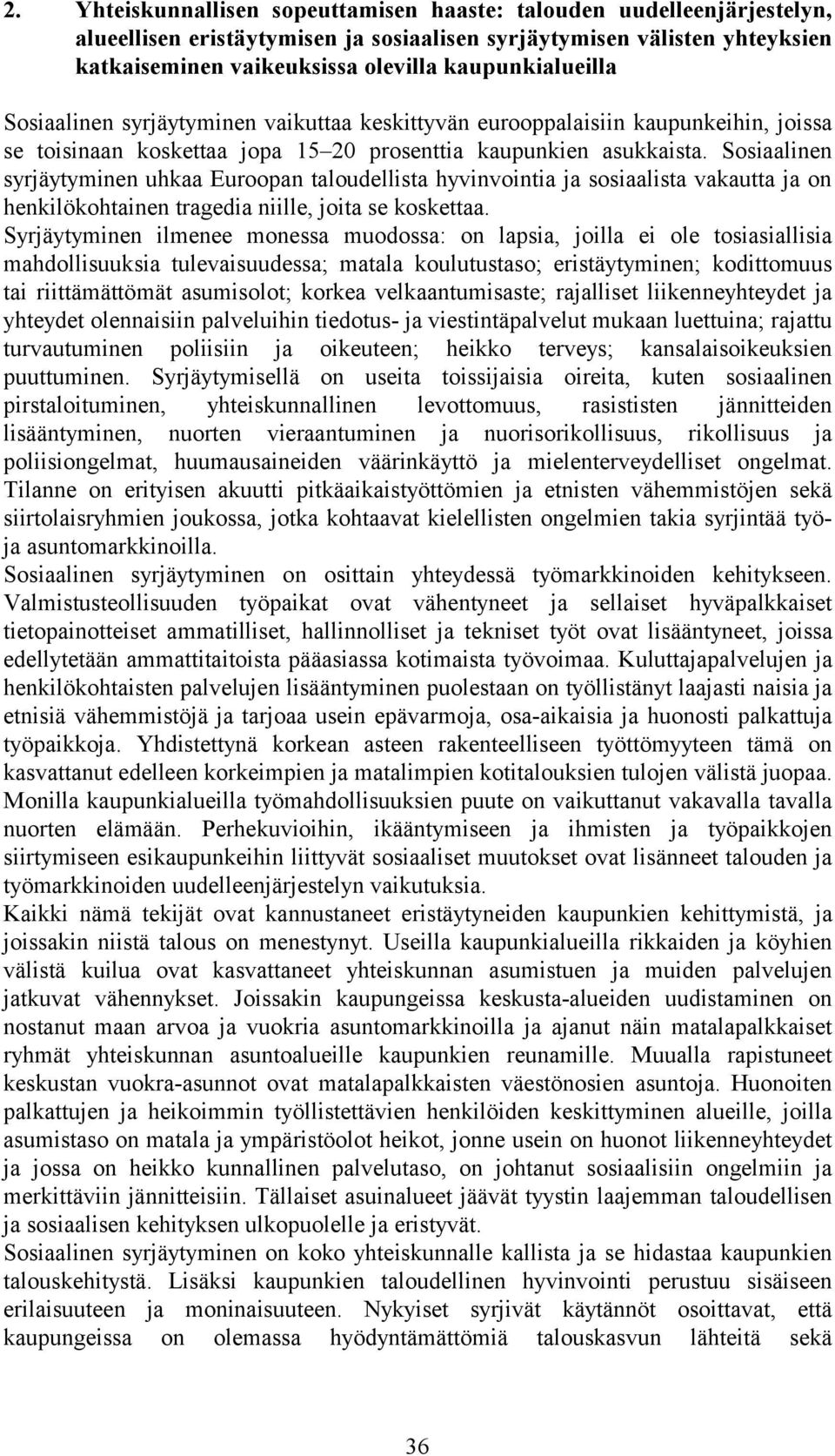 Sosiaalinen syrjäytyminen uhkaa Euroopan taloudellista hyvinvointia ja sosiaalista vakautta ja on henkilökohtainen tragedia niille, joita se koskettaa.