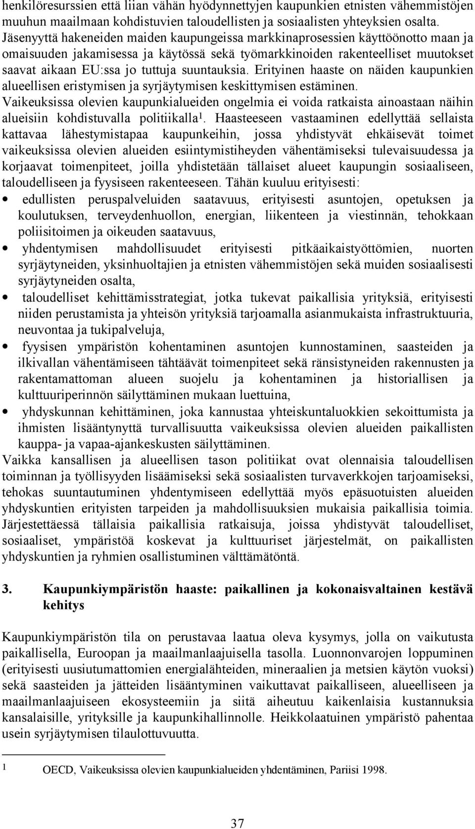 suuntauksia. Erityinen haaste on näiden kaupunkien alueellisen eristymisen ja syrjäytymisen keskittymisen estäminen.