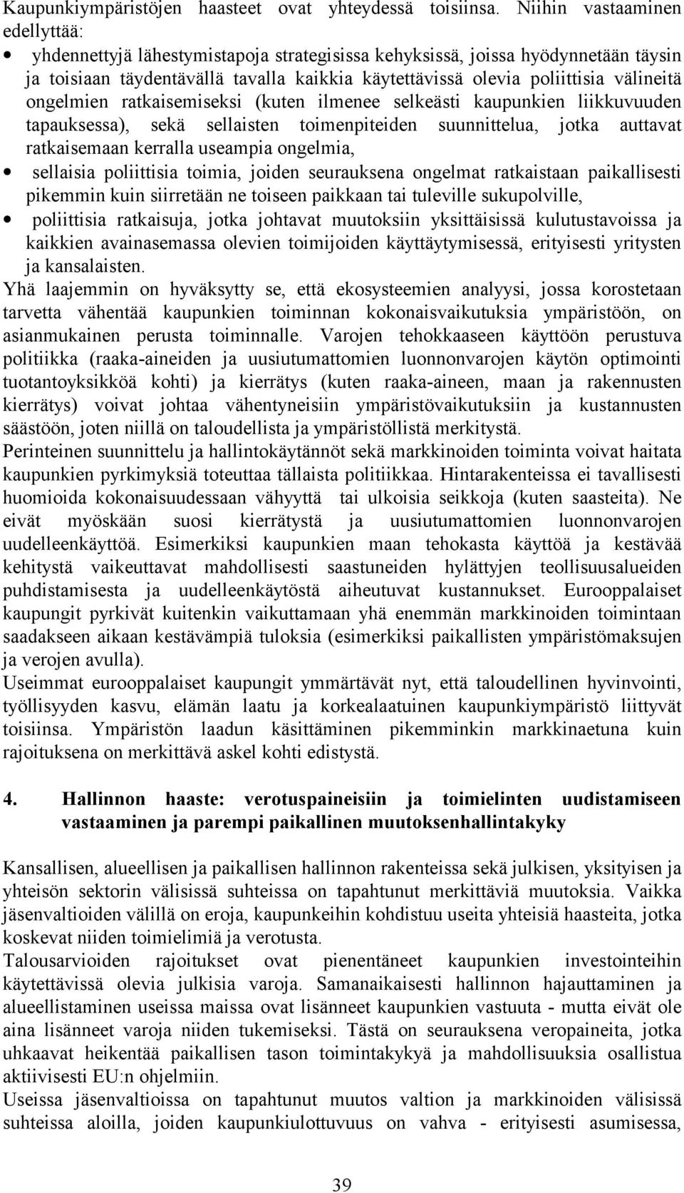 ongelmien ratkaisemiseksi (kuten ilmenee selkeästi kaupunkien liikkuvuuden tapauksessa), sekä sellaisten toimenpiteiden suunnittelua, jotka auttavat ratkaisemaan kerralla useampia ongelmia, sellaisia