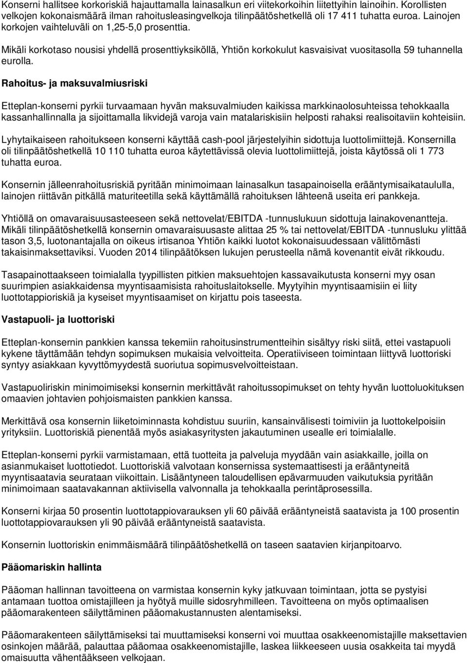 Mikäli korkotaso nousisi yhdellä prosenttiyksiköllä, Yhtiön korkokulut kasvaisivat vuositasolla 59 tuhannella eurolla.