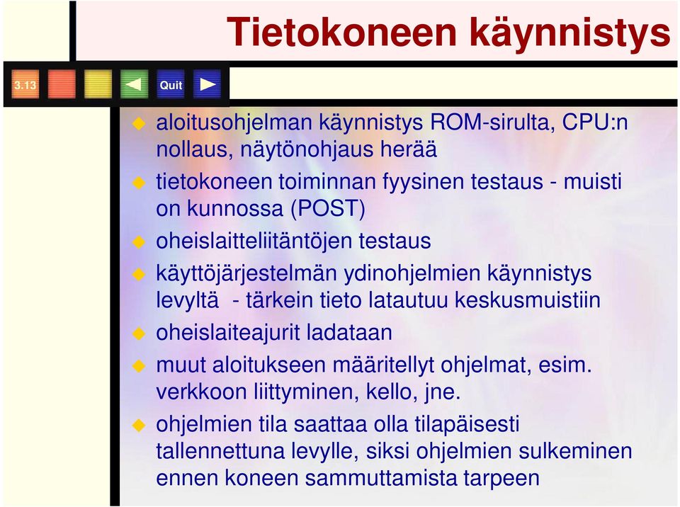 kunnossa (POST) oheislaitteliitäntöjen testaus käyttöjärjestelmän ydinohjelmien käynnistys levyltä - tärkein tieto latautuu