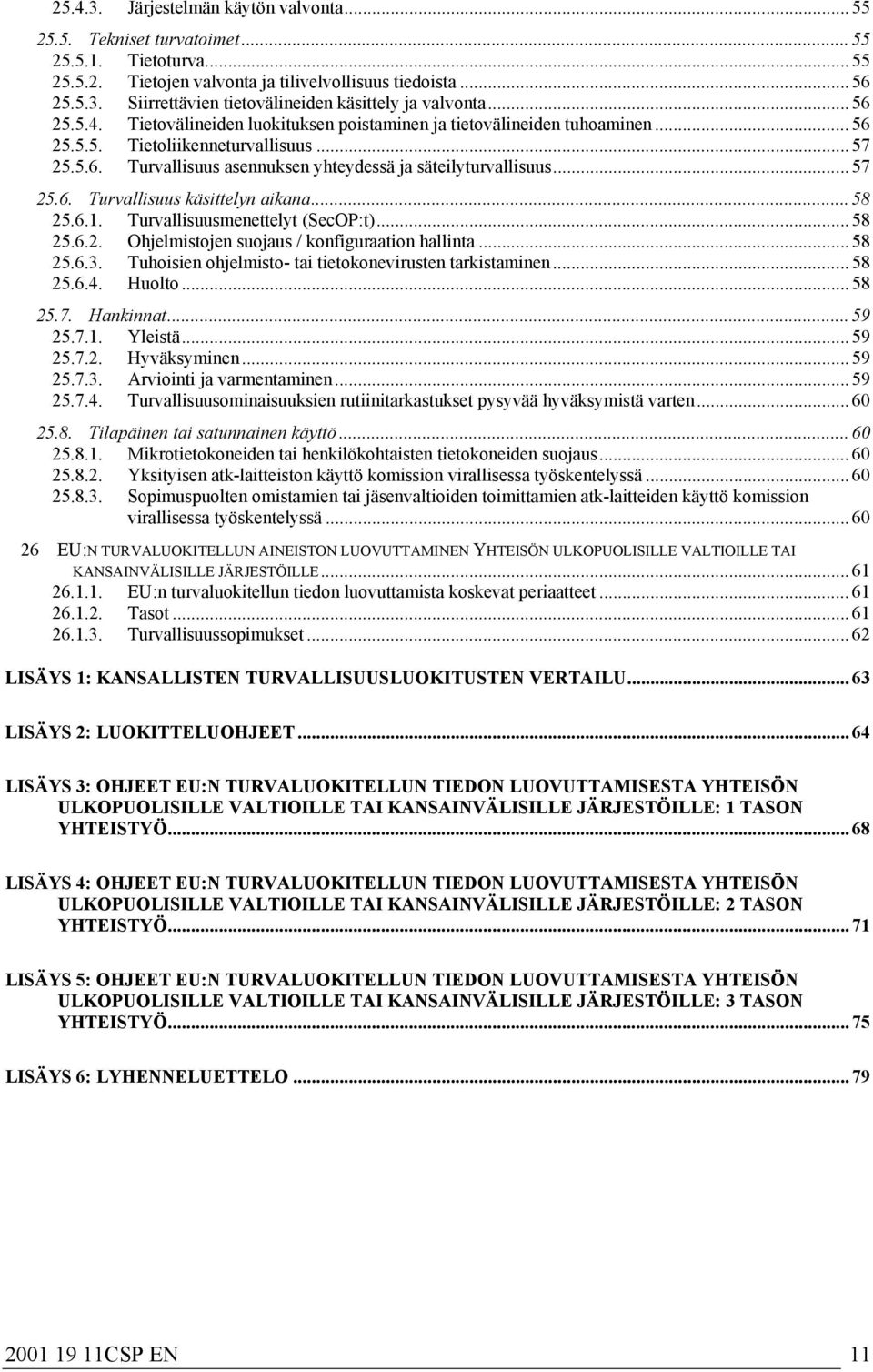 .. 57 25.6. Turvallisuus käsittelyn aikana... 58 25.6.1. Turvallisuusmenettelyt (SecOP:t)... 58 25.6.2. Ohjelmistojen suojaus / konfiguraation hallinta... 58 25.6.3.