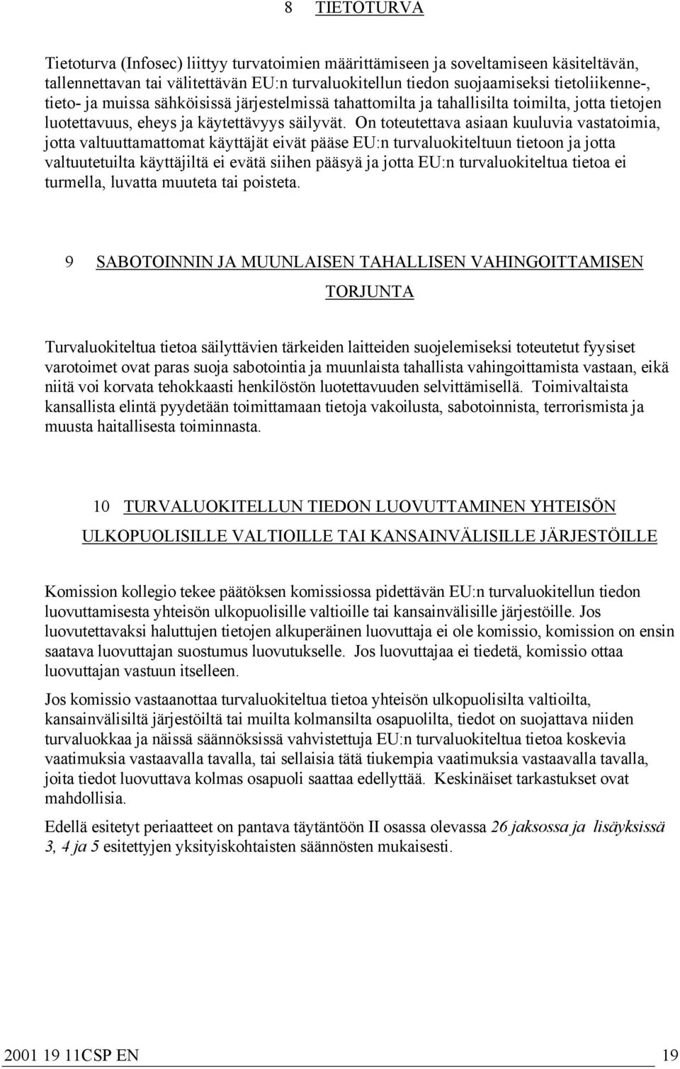 On toteutettava asiaan kuuluvia vastatoimia, jotta valtuuttamattomat käyttäjät eivät pääse EU:n turvaluokiteltuun tietoon ja jotta valtuutetuilta käyttäjiltä ei evätä siihen pääsyä ja jotta EU:n