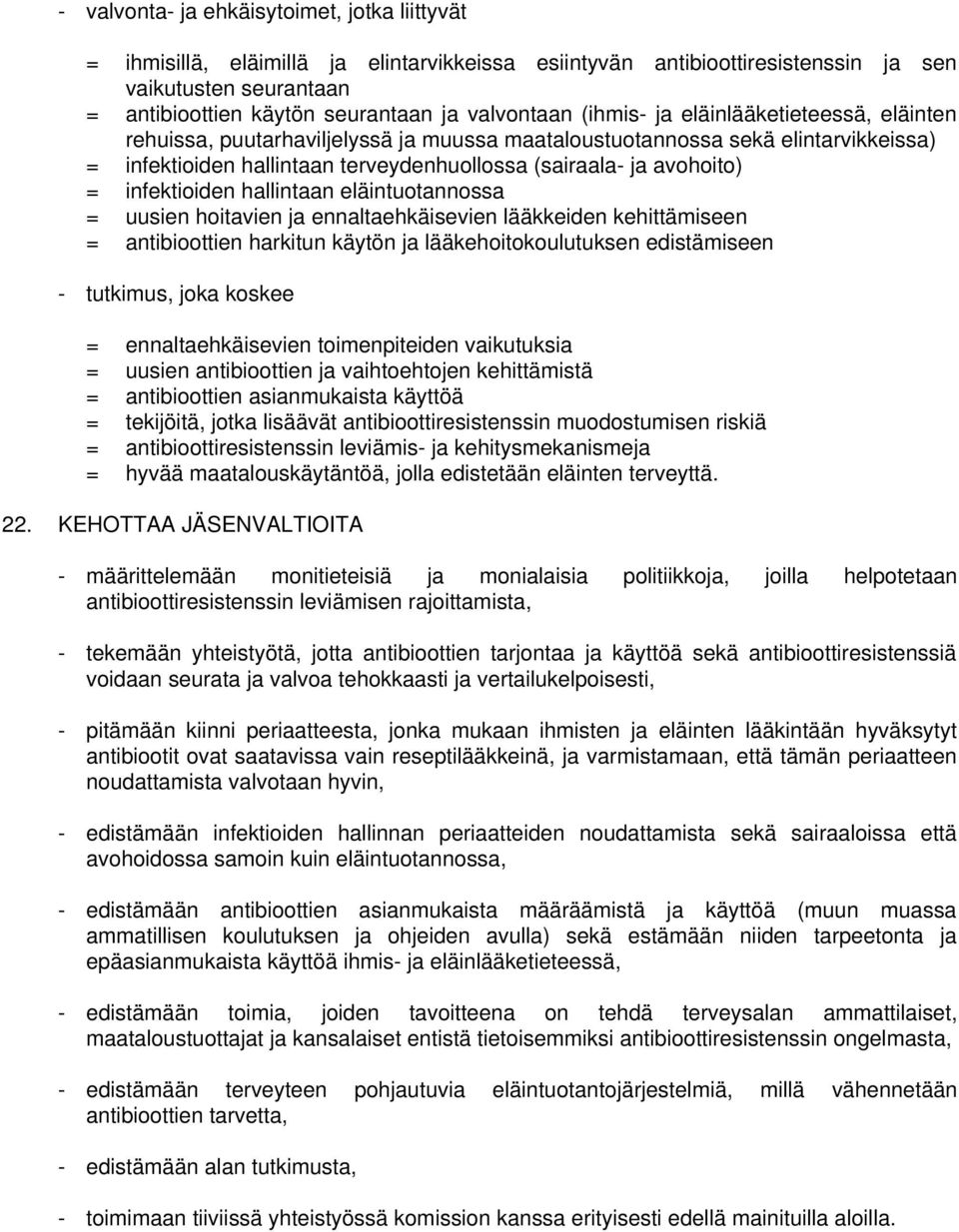 avohoito) = infektioiden hallintaan eläintuotannossa = uusien hoitavien ja ennaltaehkäisevien lääkkeiden kehittämiseen = antibioottien harkitun käytön ja lääkehoitokoulutuksen edistämiseen -