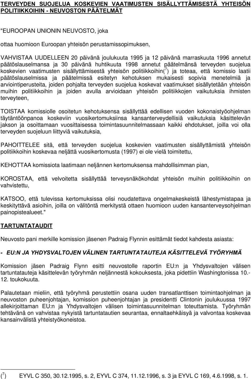 päätöslauselmansa ja 30 päivänä huhtikuuta 1998 annetut päätelmänsä terveyden suojelua koskevien vaatimusten sisällyttämisestä yhteisön politiikkoihin( 7 ) ja toteaa, että komissio laatii