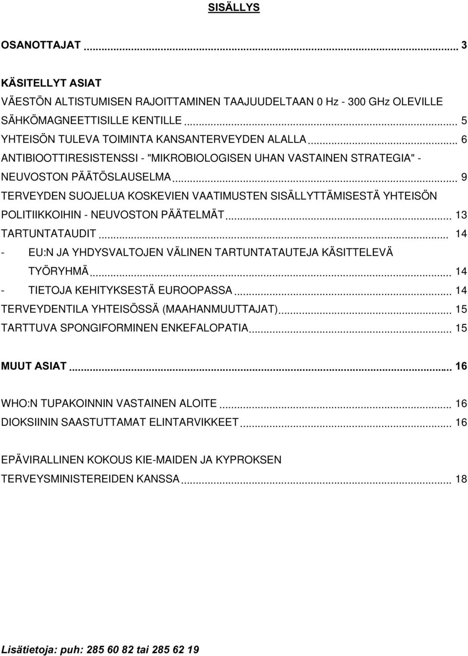 .. 9 TERVEYDEN SUOJELUA KOSKEVIEN VAATIMUSTEN SISÄLLYTTÄMISESTÄ YHTEISÖN POLITIIKKOIHIN - NEUVOSTON PÄÄTELMÄT... 13 TARTUNTATAUDIT.