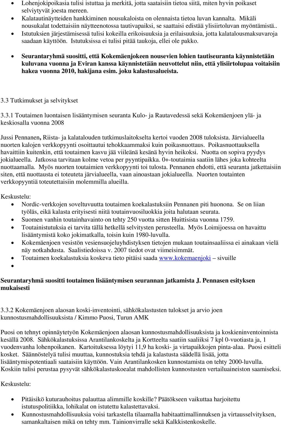 . Istutuksien järjestämisessä tulisi kokeilla erikoisuuksia ja erilaisuuksia, jotta kalatalousmaksuvaroja saadaan käyttöön. Istutuksissa ei tulisi pitää taukoja, ellei ole pakko.