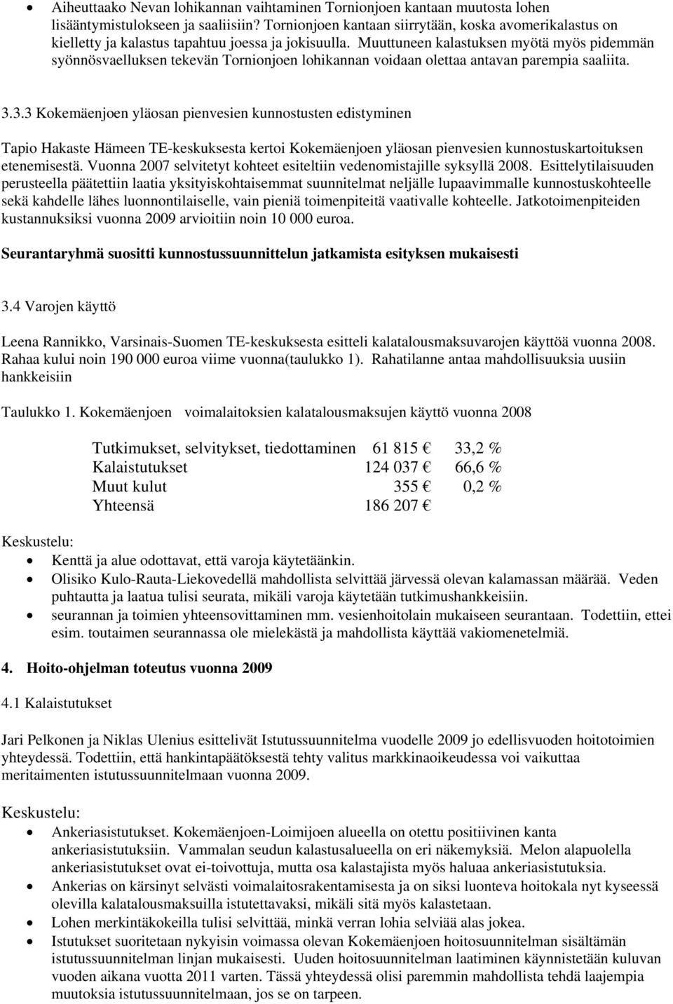 Muuttuneen kalastuksen myötä myös pidemmän syönnösvaelluksen tekevän Tornionjoen lohikannan voidaan olettaa antavan parempia saaliita. 3.