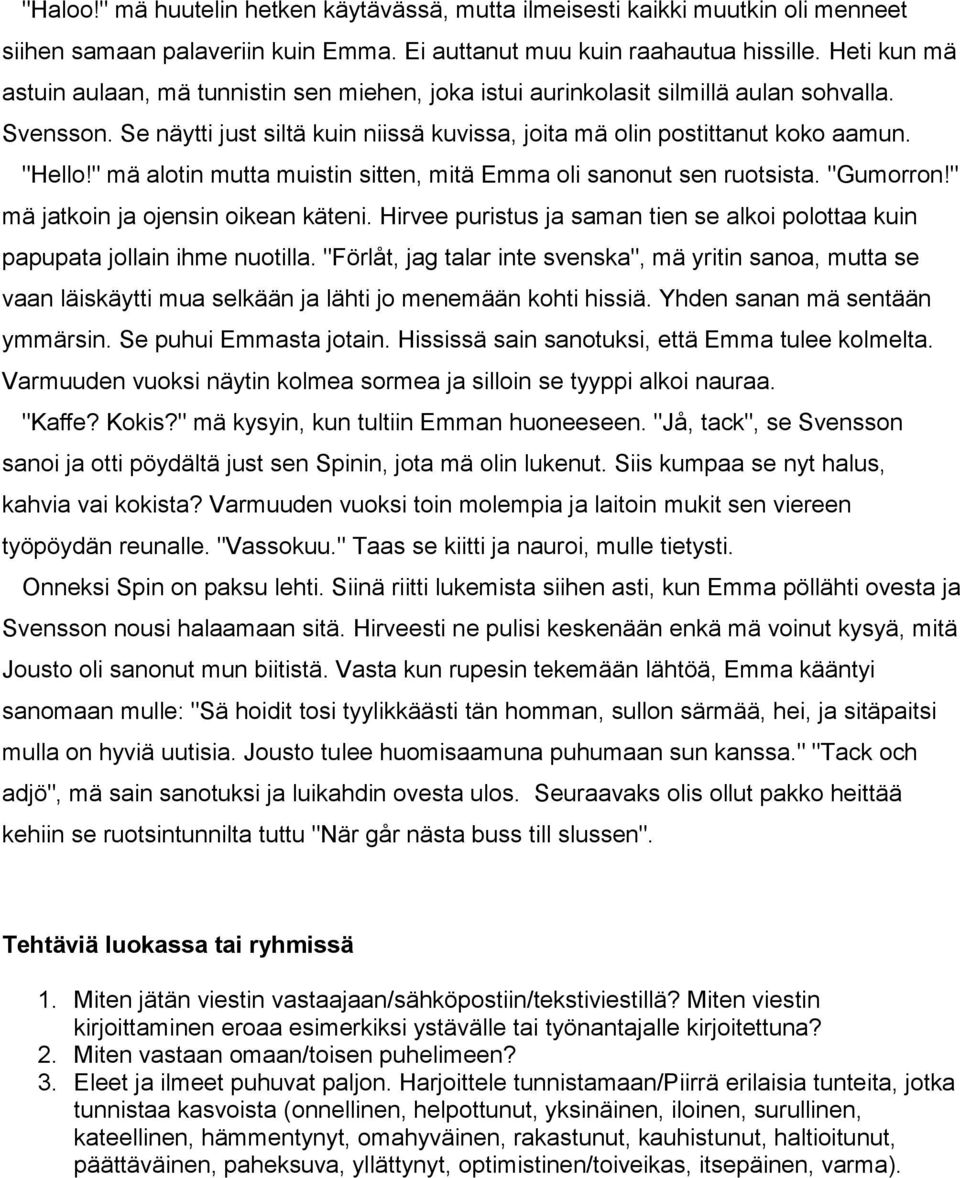 " mä alotin mutta muistin sitten, mitä Emma oli sanonut sen ruotsista. "Gumorron!" mä jatkoin ja ojensin oikean käteni.