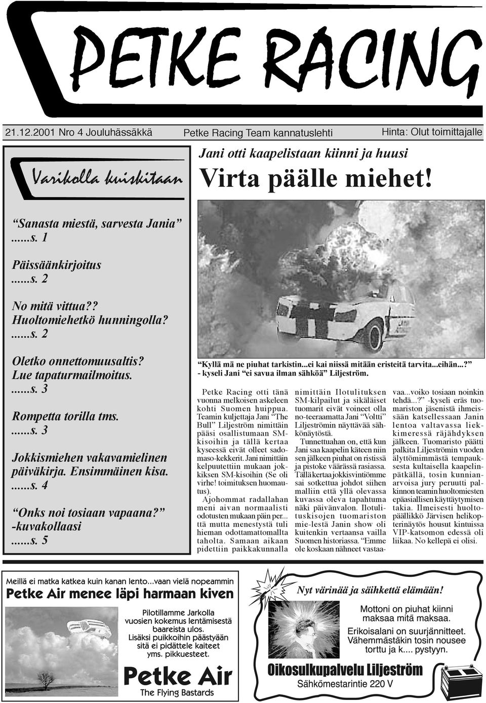 Ensimmäinen kisa....s. 4 Onks noi tosiaan vapaana? -kuvakollaasi...s. 5 Kyllä mä ne piuhat tarkistin...ei kai niissä mitään eristeitä tarvita...eihän...? - kyseli Jani ei savua ilman sähköä Liljeström.