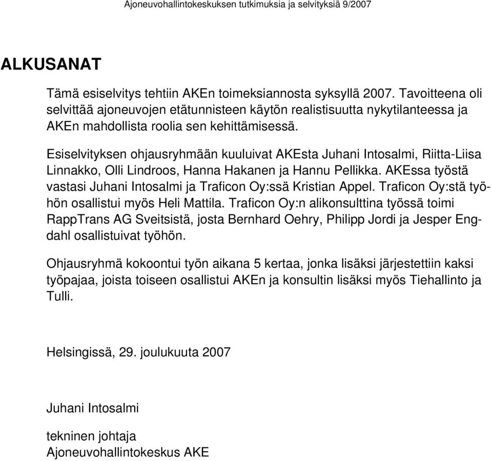 Esiselvityksen ohjausryhmään kuuluivat AKEsta Juhani Intosalmi, Riitta-Liisa Linnakko, Olli Lindroos, Hanna Hakanen ja Hannu Pellikka.