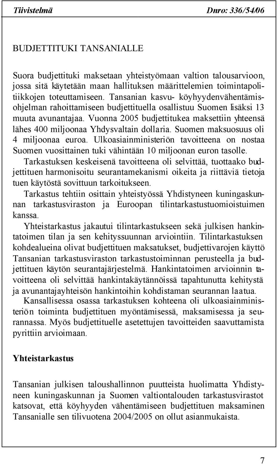 Vuonna 2005 budjettitukea maksettiin yhteensä lähes 400 miljoonaa Yhdysvaltain dollaria. Suomen maksuosuus oli 4 miljoonaa euroa.